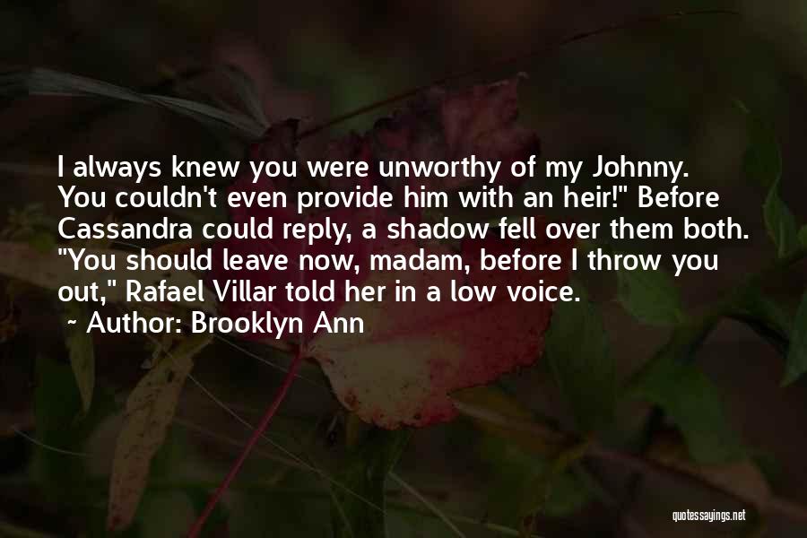 Brooklyn Ann Quotes: I Always Knew You Were Unworthy Of My Johnny. You Couldn't Even Provide Him With An Heir! Before Cassandra Could
