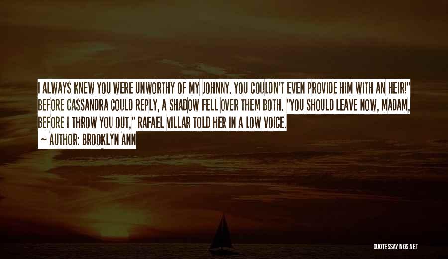 Brooklyn Ann Quotes: I Always Knew You Were Unworthy Of My Johnny. You Couldn't Even Provide Him With An Heir! Before Cassandra Could