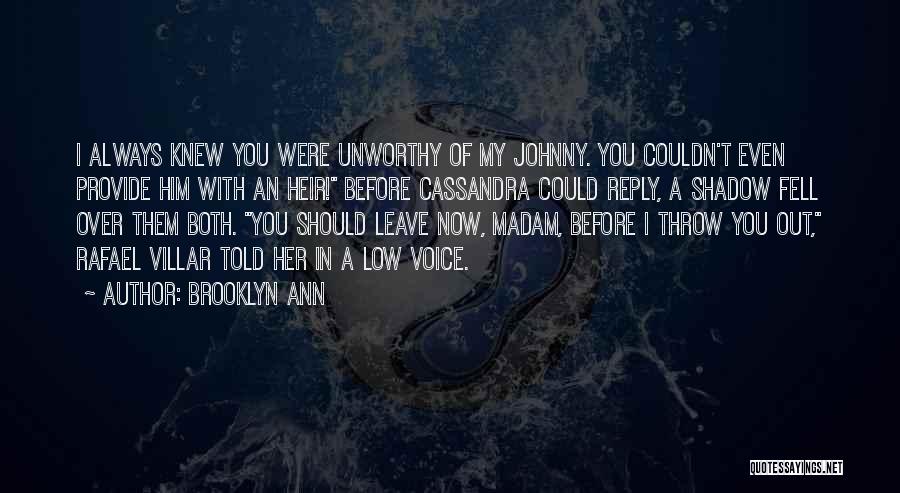 Brooklyn Ann Quotes: I Always Knew You Were Unworthy Of My Johnny. You Couldn't Even Provide Him With An Heir! Before Cassandra Could