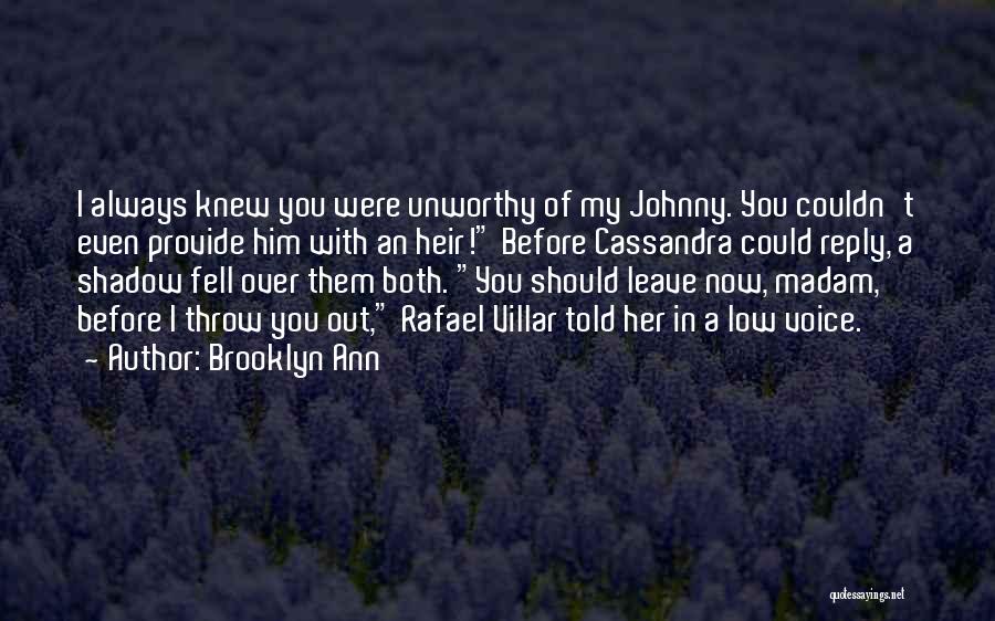 Brooklyn Ann Quotes: I Always Knew You Were Unworthy Of My Johnny. You Couldn't Even Provide Him With An Heir! Before Cassandra Could