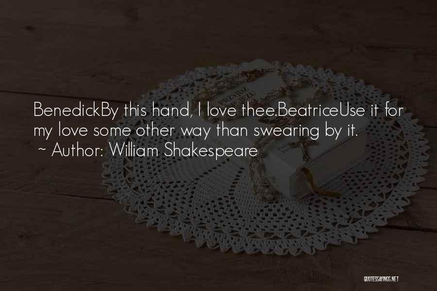 William Shakespeare Quotes: Benedickby This Hand, I Love Thee.beatriceuse It For My Love Some Other Way Than Swearing By It.