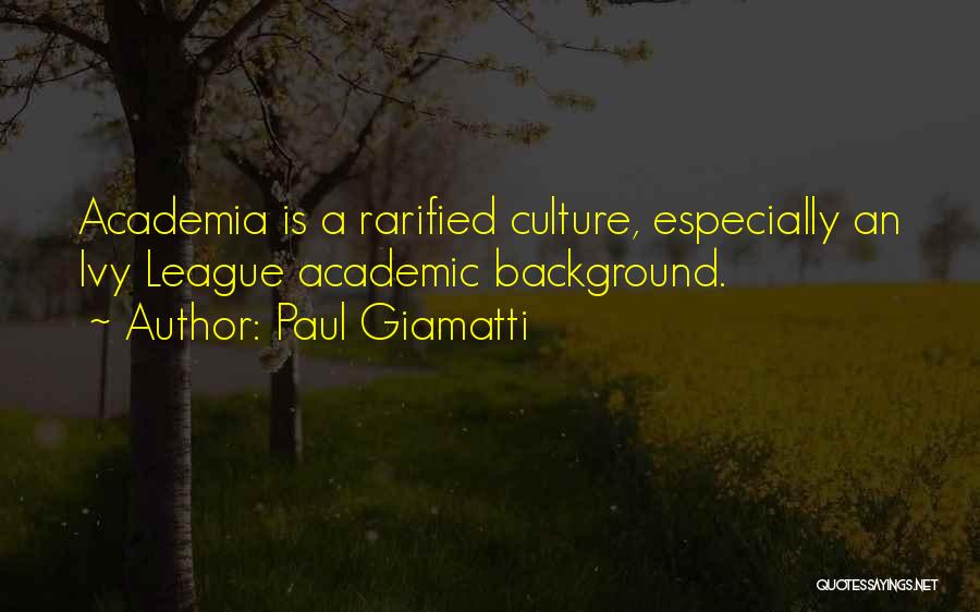 Paul Giamatti Quotes: Academia Is A Rarified Culture, Especially An Ivy League Academic Background.