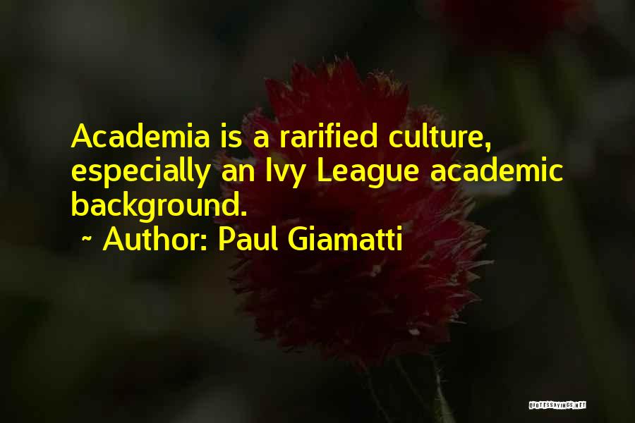 Paul Giamatti Quotes: Academia Is A Rarified Culture, Especially An Ivy League Academic Background.