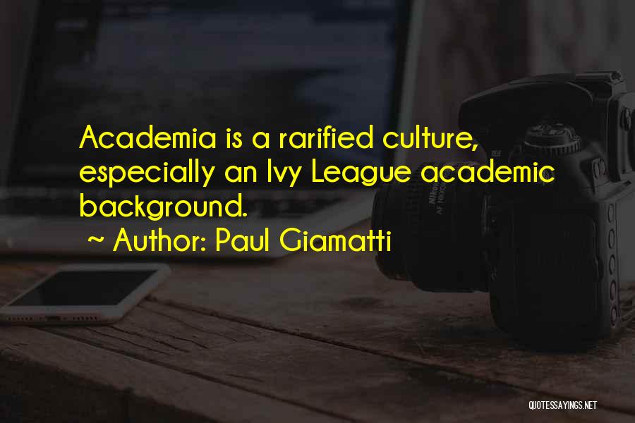 Paul Giamatti Quotes: Academia Is A Rarified Culture, Especially An Ivy League Academic Background.