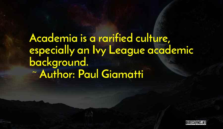 Paul Giamatti Quotes: Academia Is A Rarified Culture, Especially An Ivy League Academic Background.