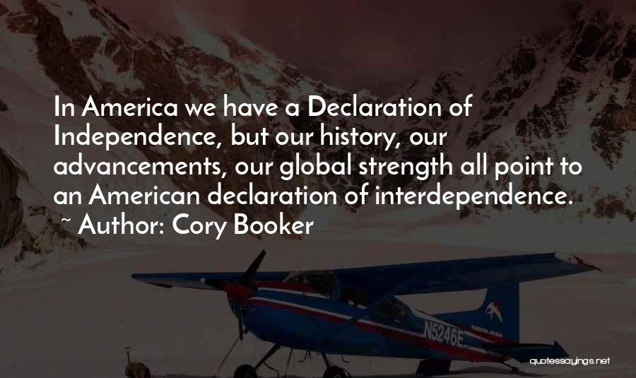 Cory Booker Quotes: In America We Have A Declaration Of Independence, But Our History, Our Advancements, Our Global Strength All Point To An