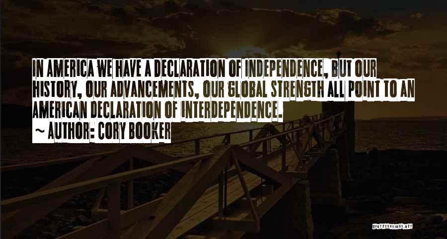 Cory Booker Quotes: In America We Have A Declaration Of Independence, But Our History, Our Advancements, Our Global Strength All Point To An