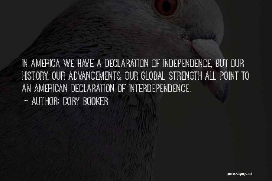 Cory Booker Quotes: In America We Have A Declaration Of Independence, But Our History, Our Advancements, Our Global Strength All Point To An