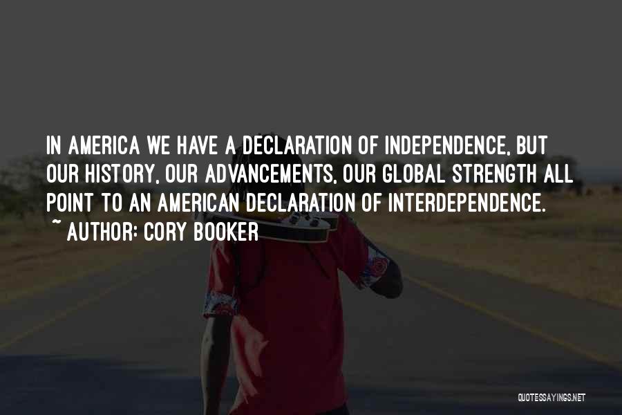 Cory Booker Quotes: In America We Have A Declaration Of Independence, But Our History, Our Advancements, Our Global Strength All Point To An