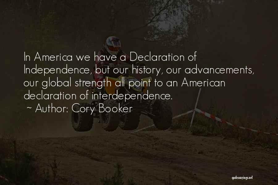 Cory Booker Quotes: In America We Have A Declaration Of Independence, But Our History, Our Advancements, Our Global Strength All Point To An