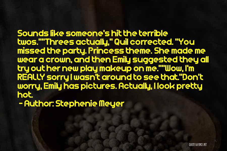 Stephenie Meyer Quotes: Sounds Like Someone's Hit The Terrible Twos.threes Actually, Quil Corrected. You Missed The Party. Princess Theme. She Made Me Wear