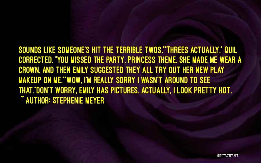 Stephenie Meyer Quotes: Sounds Like Someone's Hit The Terrible Twos.threes Actually, Quil Corrected. You Missed The Party. Princess Theme. She Made Me Wear