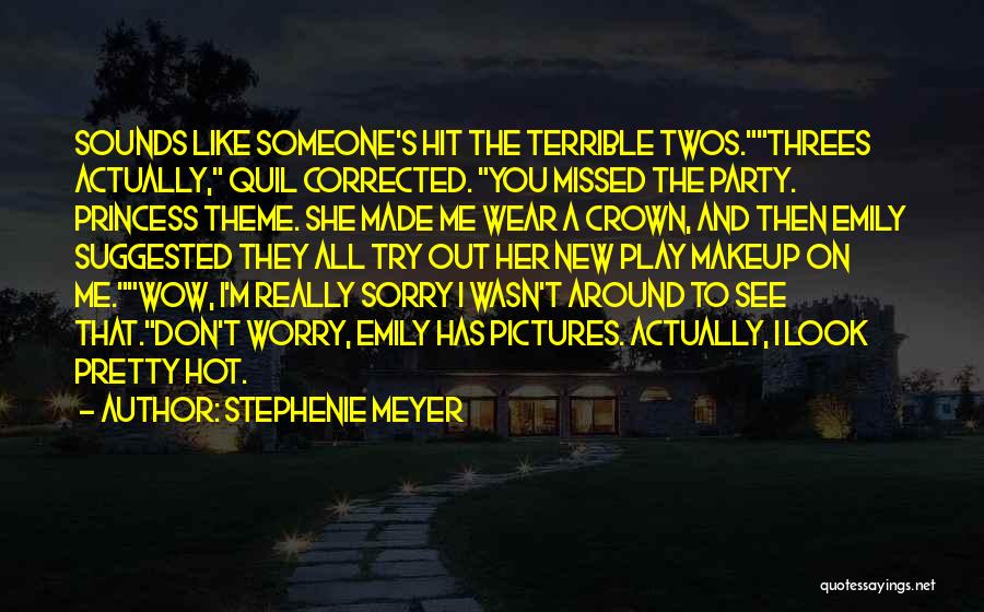 Stephenie Meyer Quotes: Sounds Like Someone's Hit The Terrible Twos.threes Actually, Quil Corrected. You Missed The Party. Princess Theme. She Made Me Wear