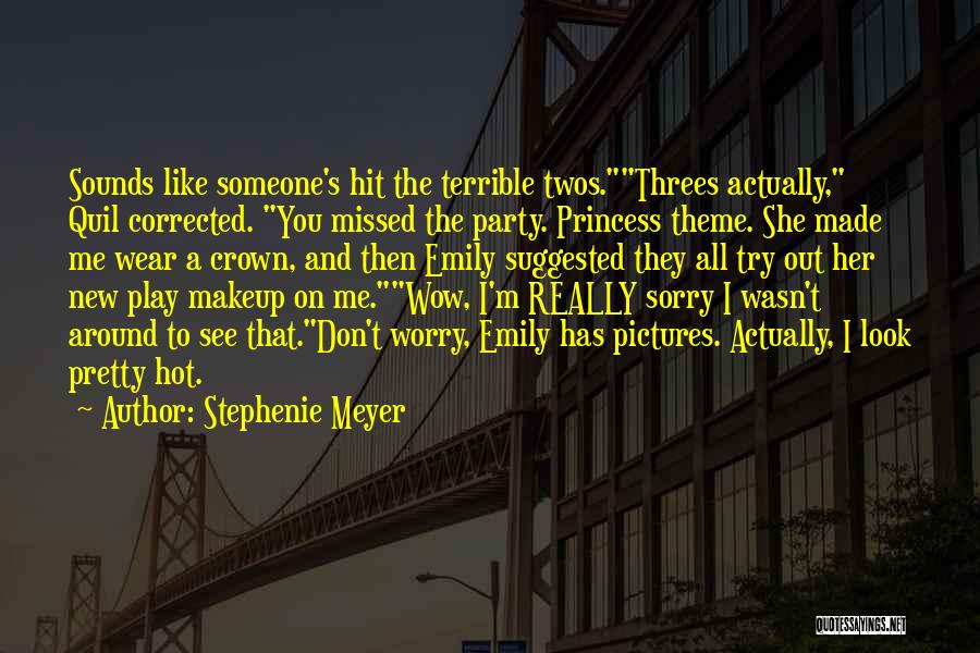 Stephenie Meyer Quotes: Sounds Like Someone's Hit The Terrible Twos.threes Actually, Quil Corrected. You Missed The Party. Princess Theme. She Made Me Wear