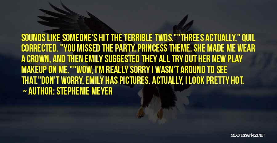 Stephenie Meyer Quotes: Sounds Like Someone's Hit The Terrible Twos.threes Actually, Quil Corrected. You Missed The Party. Princess Theme. She Made Me Wear