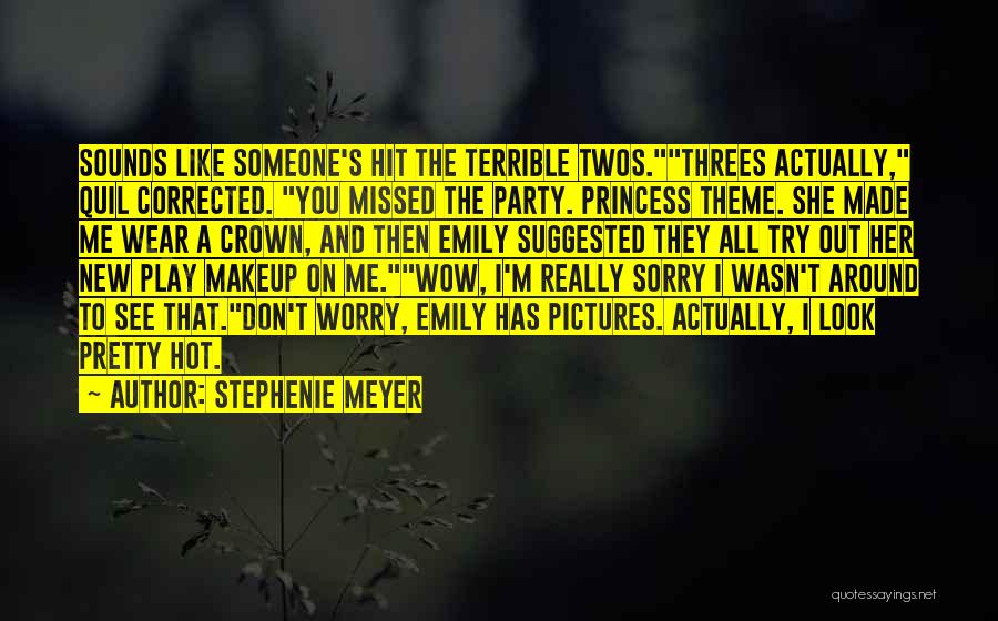 Stephenie Meyer Quotes: Sounds Like Someone's Hit The Terrible Twos.threes Actually, Quil Corrected. You Missed The Party. Princess Theme. She Made Me Wear