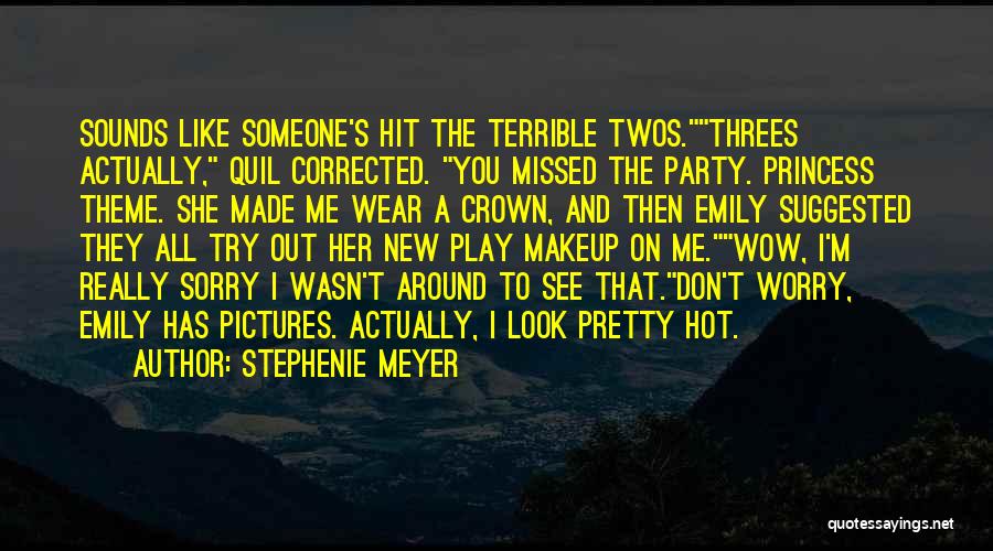 Stephenie Meyer Quotes: Sounds Like Someone's Hit The Terrible Twos.threes Actually, Quil Corrected. You Missed The Party. Princess Theme. She Made Me Wear