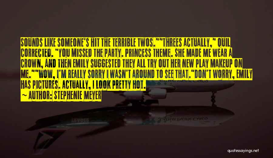 Stephenie Meyer Quotes: Sounds Like Someone's Hit The Terrible Twos.threes Actually, Quil Corrected. You Missed The Party. Princess Theme. She Made Me Wear