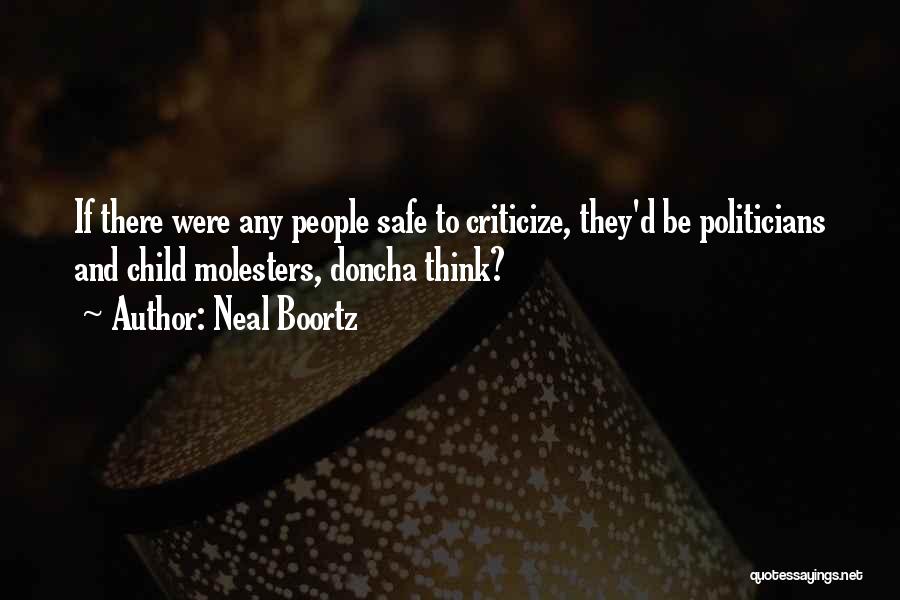 Neal Boortz Quotes: If There Were Any People Safe To Criticize, They'd Be Politicians And Child Molesters, Doncha Think?