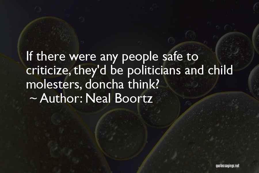 Neal Boortz Quotes: If There Were Any People Safe To Criticize, They'd Be Politicians And Child Molesters, Doncha Think?