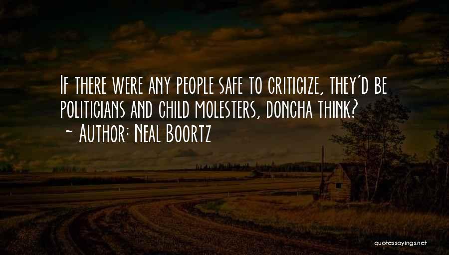 Neal Boortz Quotes: If There Were Any People Safe To Criticize, They'd Be Politicians And Child Molesters, Doncha Think?