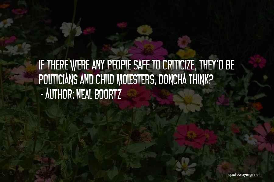 Neal Boortz Quotes: If There Were Any People Safe To Criticize, They'd Be Politicians And Child Molesters, Doncha Think?