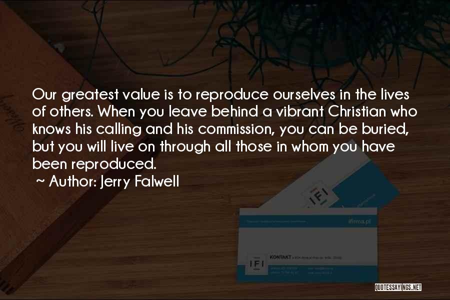 Jerry Falwell Quotes: Our Greatest Value Is To Reproduce Ourselves In The Lives Of Others. When You Leave Behind A Vibrant Christian Who