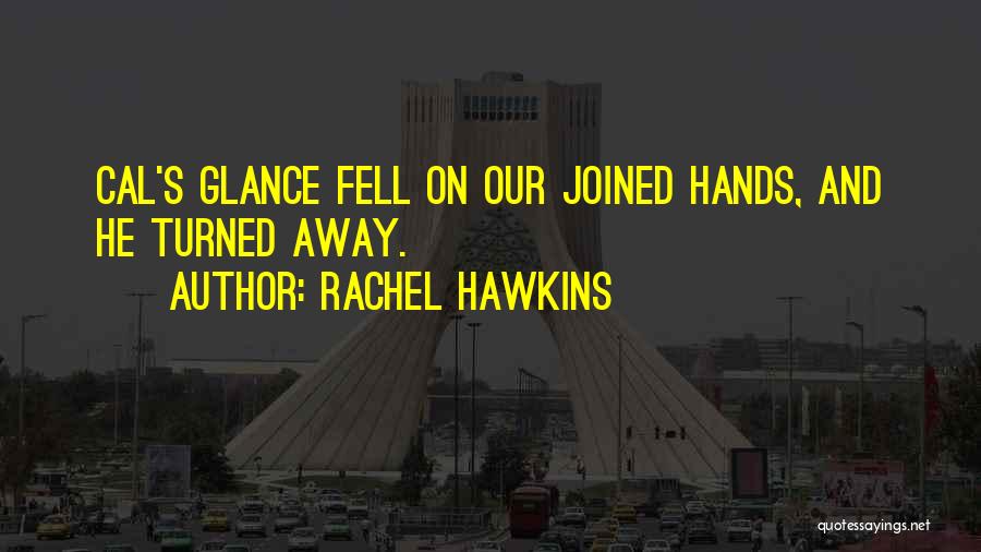 Rachel Hawkins Quotes: Cal's Glance Fell On Our Joined Hands, And He Turned Away.