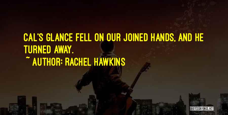 Rachel Hawkins Quotes: Cal's Glance Fell On Our Joined Hands, And He Turned Away.