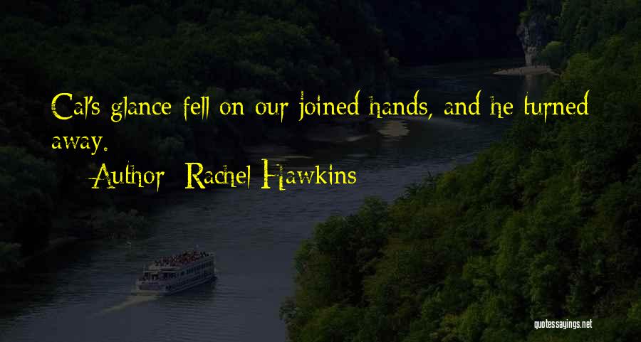 Rachel Hawkins Quotes: Cal's Glance Fell On Our Joined Hands, And He Turned Away.