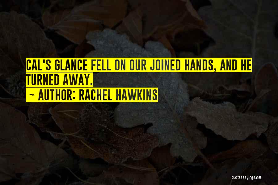 Rachel Hawkins Quotes: Cal's Glance Fell On Our Joined Hands, And He Turned Away.