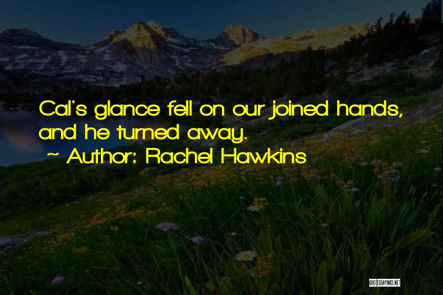 Rachel Hawkins Quotes: Cal's Glance Fell On Our Joined Hands, And He Turned Away.