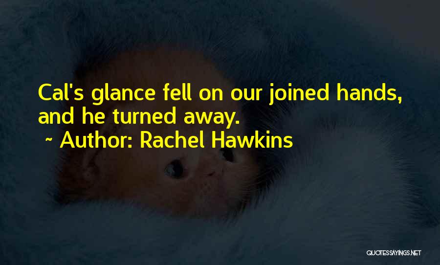 Rachel Hawkins Quotes: Cal's Glance Fell On Our Joined Hands, And He Turned Away.