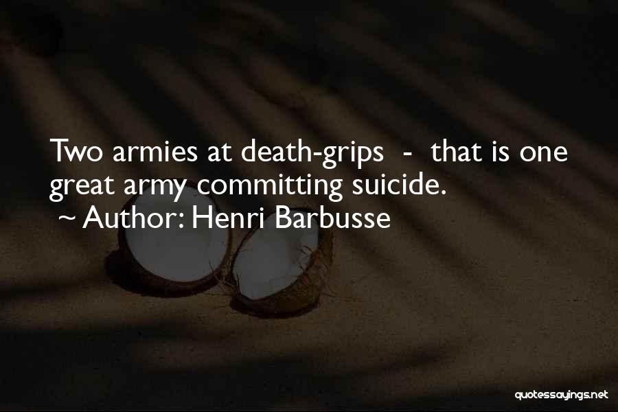 Henri Barbusse Quotes: Two Armies At Death-grips - That Is One Great Army Committing Suicide.