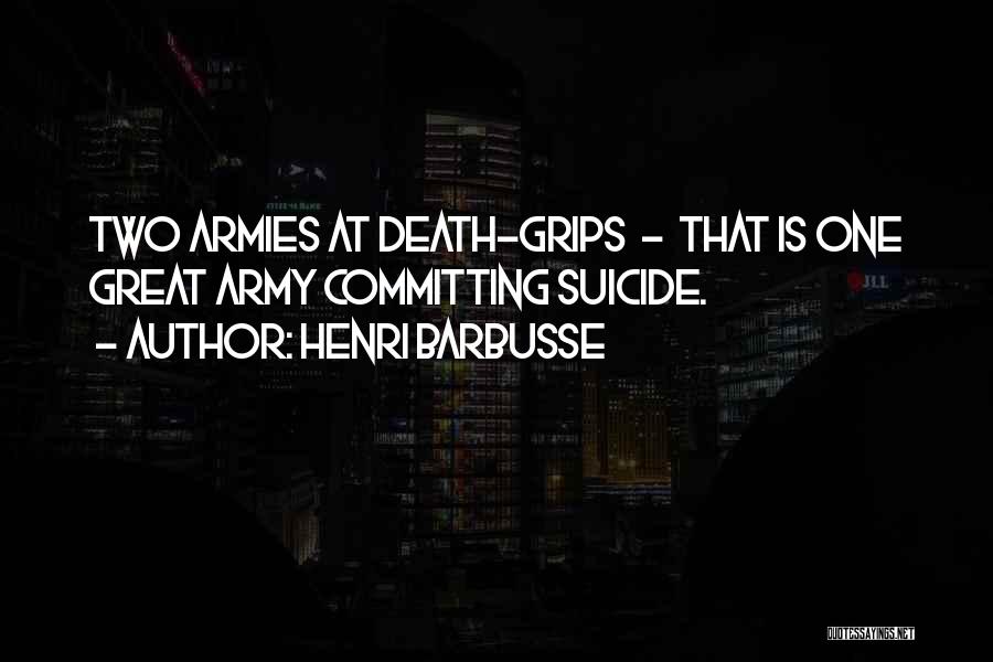 Henri Barbusse Quotes: Two Armies At Death-grips - That Is One Great Army Committing Suicide.