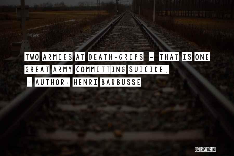 Henri Barbusse Quotes: Two Armies At Death-grips - That Is One Great Army Committing Suicide.