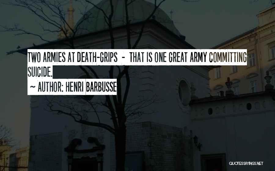 Henri Barbusse Quotes: Two Armies At Death-grips - That Is One Great Army Committing Suicide.