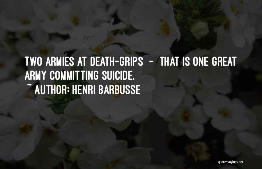 Henri Barbusse Quotes: Two Armies At Death-grips - That Is One Great Army Committing Suicide.
