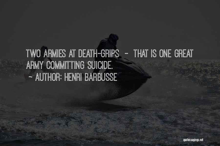 Henri Barbusse Quotes: Two Armies At Death-grips - That Is One Great Army Committing Suicide.