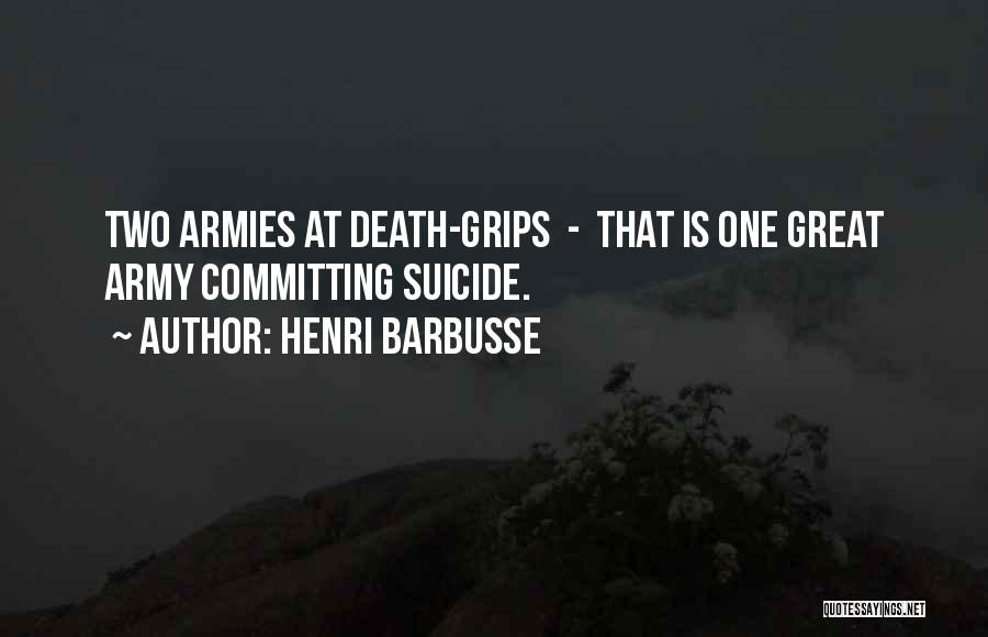 Henri Barbusse Quotes: Two Armies At Death-grips - That Is One Great Army Committing Suicide.