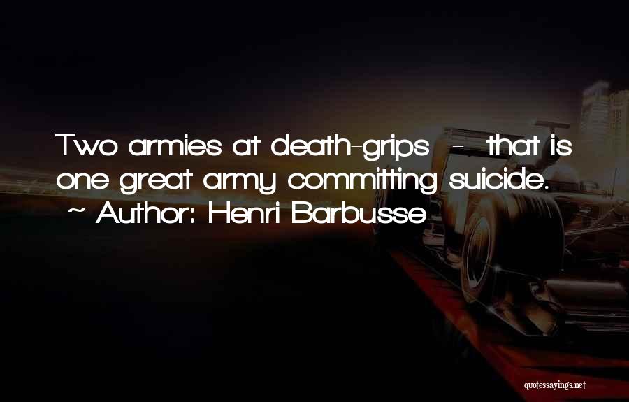 Henri Barbusse Quotes: Two Armies At Death-grips - That Is One Great Army Committing Suicide.