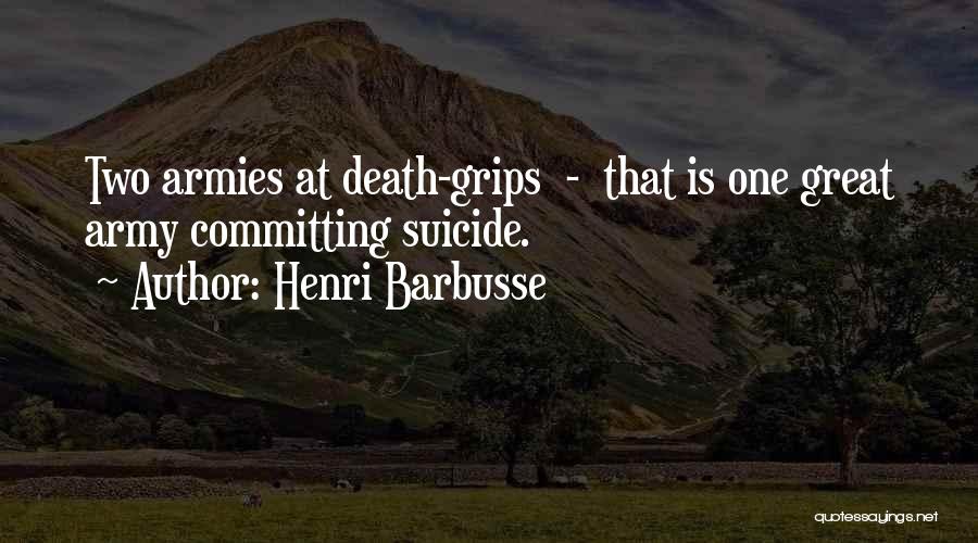 Henri Barbusse Quotes: Two Armies At Death-grips - That Is One Great Army Committing Suicide.