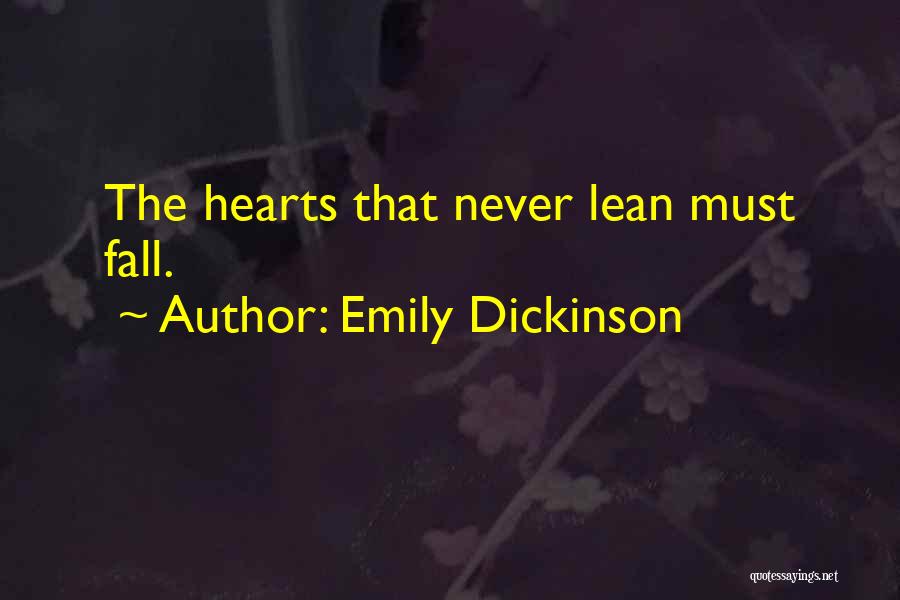 Emily Dickinson Quotes: The Hearts That Never Lean Must Fall.