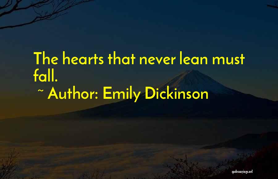 Emily Dickinson Quotes: The Hearts That Never Lean Must Fall.