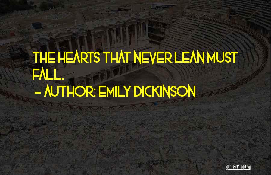 Emily Dickinson Quotes: The Hearts That Never Lean Must Fall.
