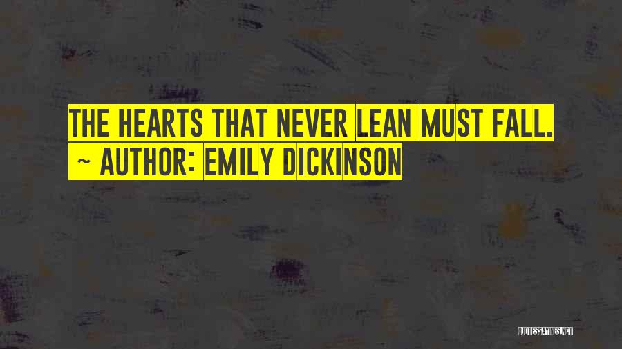 Emily Dickinson Quotes: The Hearts That Never Lean Must Fall.