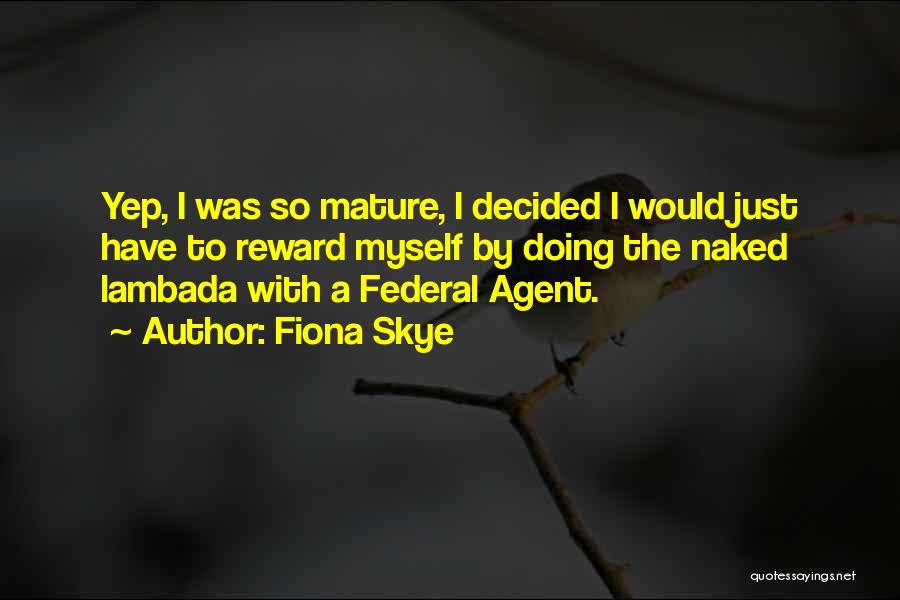 Fiona Skye Quotes: Yep, I Was So Mature, I Decided I Would Just Have To Reward Myself By Doing The Naked Lambada With