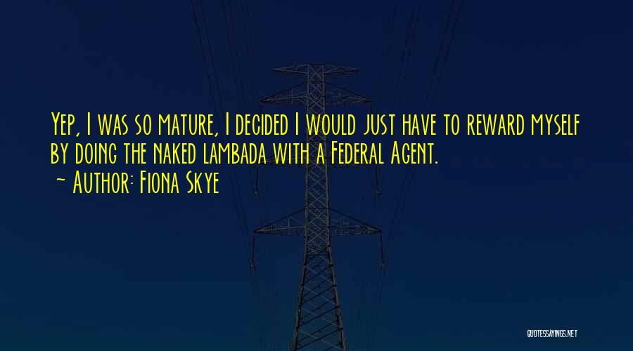 Fiona Skye Quotes: Yep, I Was So Mature, I Decided I Would Just Have To Reward Myself By Doing The Naked Lambada With