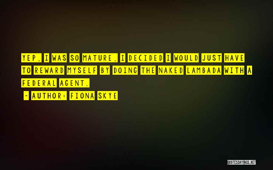 Fiona Skye Quotes: Yep, I Was So Mature, I Decided I Would Just Have To Reward Myself By Doing The Naked Lambada With