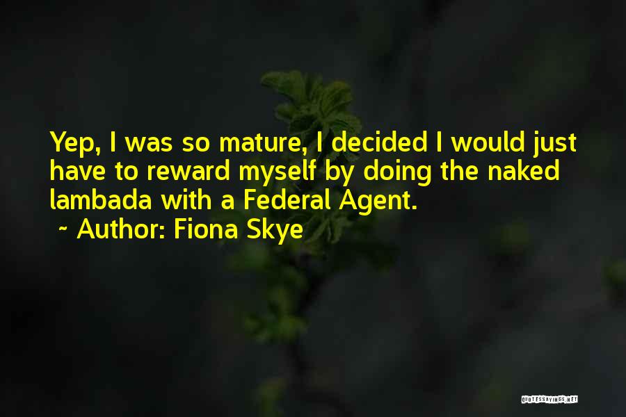 Fiona Skye Quotes: Yep, I Was So Mature, I Decided I Would Just Have To Reward Myself By Doing The Naked Lambada With